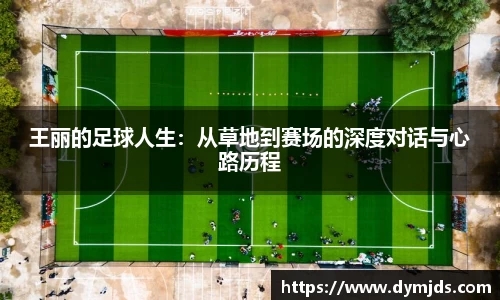王丽的足球人生：从草地到赛场的深度对话与心路历程